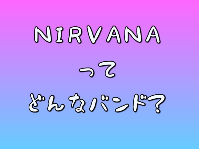 NIRVANA（ニルヴァーナ）ってどんなバンド？