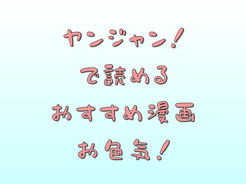 漫画アプリ「ヤンジャン！」で読めるおすすめ漫画（お色気）
